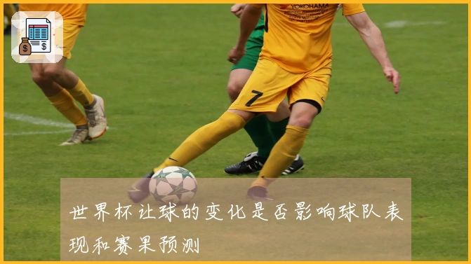 世界杯让球的变化是否影响球队表现和赛果预测