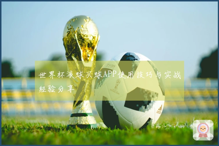 世界杯滚球买球APP使用技巧与实战经验分享