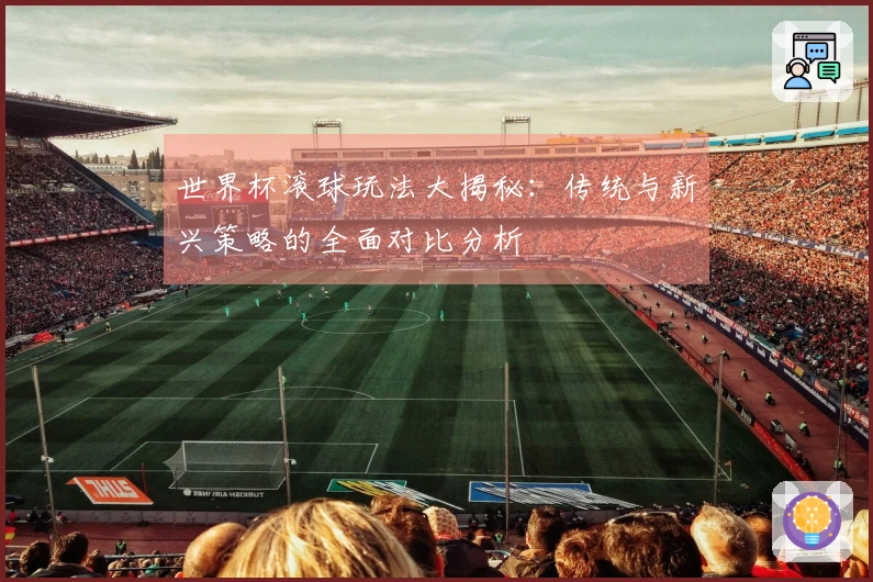 世界杯滚球玩法大揭秘：传统与新兴策略的全面对比分析