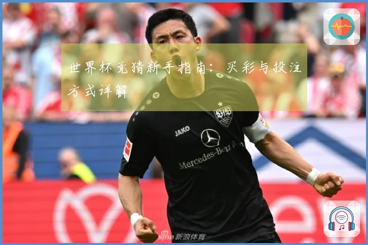 世界杯竞猜新手指南：买彩与投注方式详解