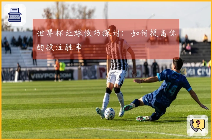 世界杯让球技巧探讨：如何提高你的投注胜率