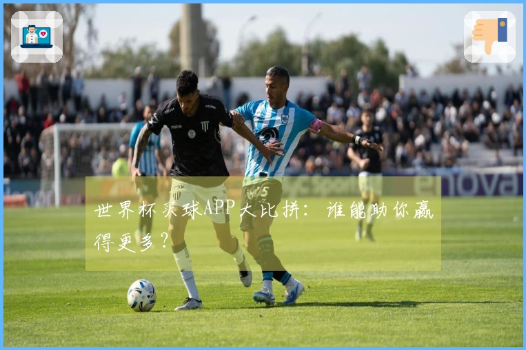 世界杯买球APP大比拼：谁能助你赢得更多？
