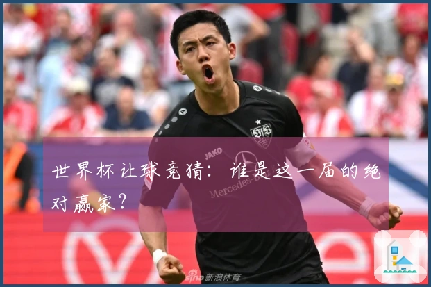 世界杯让球竞猜：谁是这一届的绝对赢家？